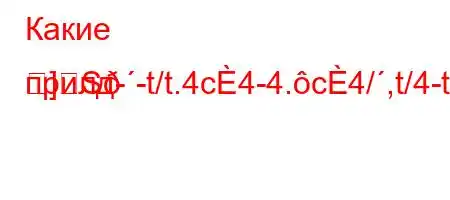 Какие прилд--t/t.4c4-4.c4/,t/4-t/t,4`t//,tbt-t/t.4c/4.4,4+-/t/.H4&-]S